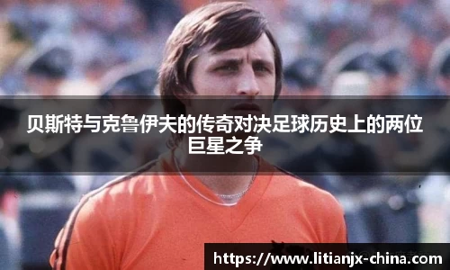 贝斯特与克鲁伊夫的传奇对决足球历史上的两位巨星之争
