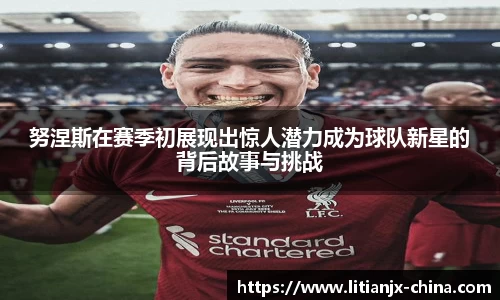 努涅斯在赛季初展现出惊人潜力成为球队新星的背后故事与挑战